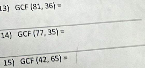 GCF(81,36)=
_ 
14) GCF (77,35)=
15) GCF(42,65)=