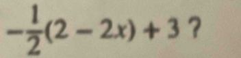 - 1/2 (2-2x)+3 ?