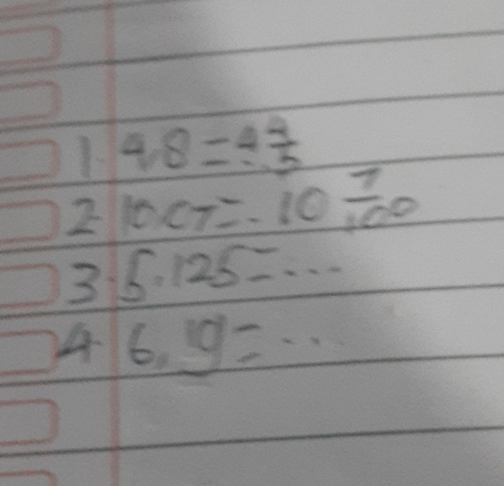 4.8=4 4/5 
2 10.07=-10 7/100 
3 5.125=... 
A · 6,9=·s