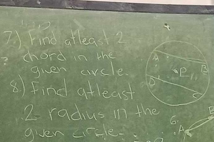 Find atleast2 
chord in the A 
given circle. B
12 
⑧ Find atleast 
2 radius in the 
6. 
given circle A.