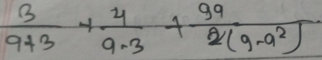  3/9+3 + 4/9-3 + 99/2(9-a^2) 