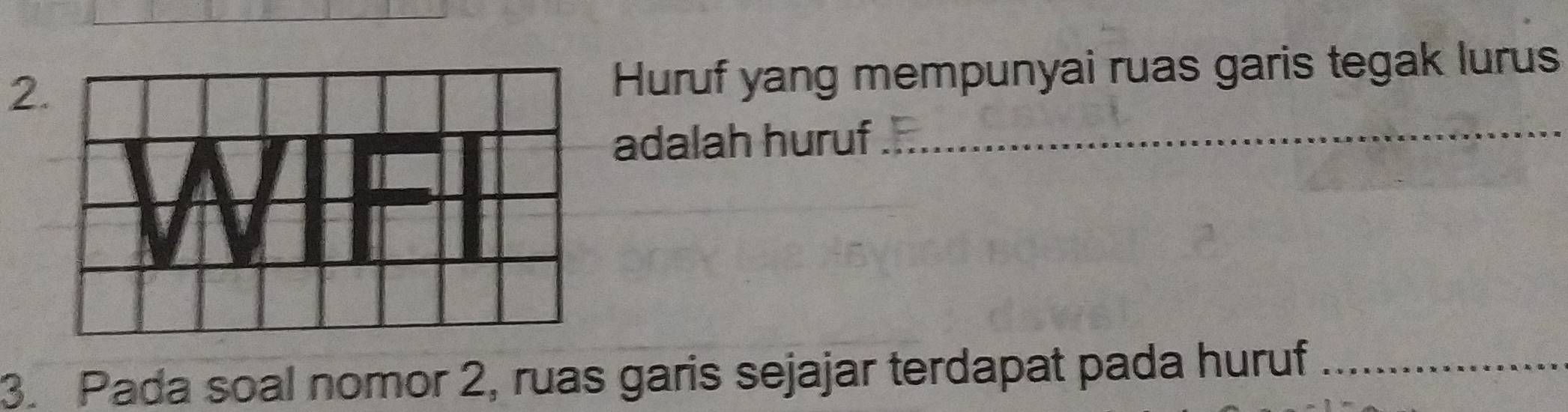 Huruf yang mempunyai ruas garis tegak lurus 
adalah huruf_ 
3. Pada soal nomor 2, ruas garis sejajar terdapat pada huruf_