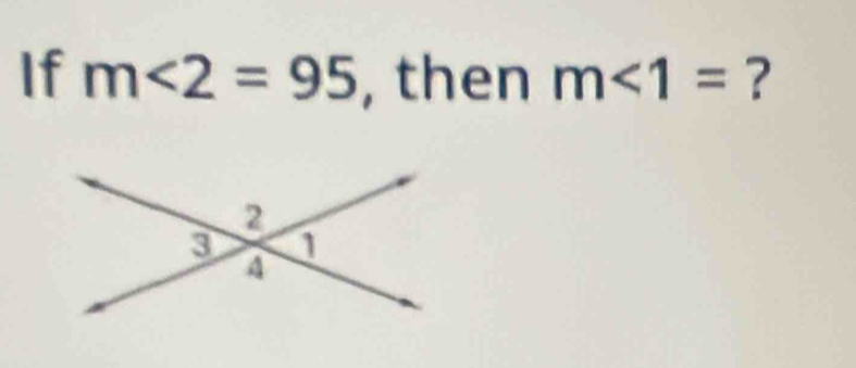 If m∠ 2=95 , then m<1= ?