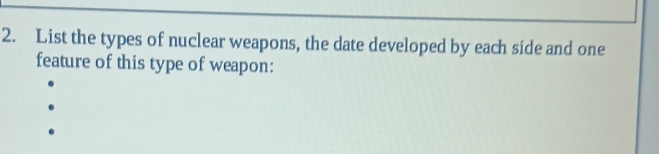 List the types of nuclear weapons, the date developed by each side and one 
feature of this type of weapon: