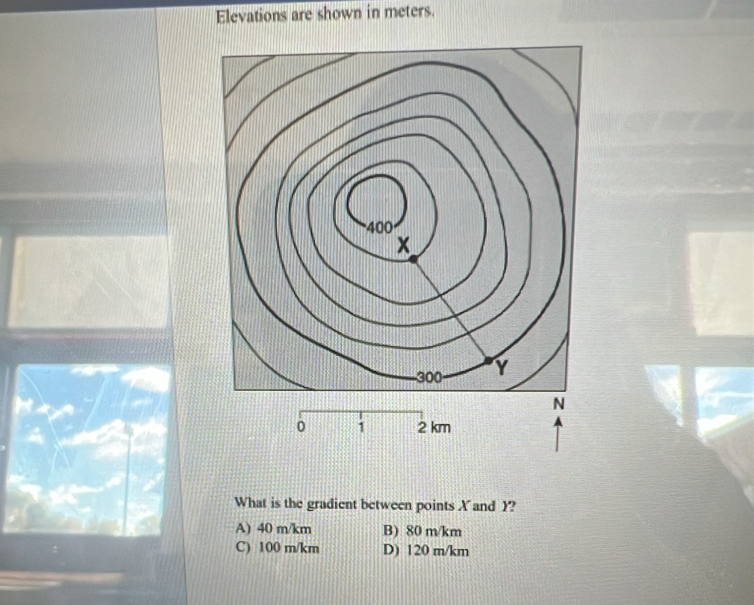 Elevations are shown in meters.
What is the gradient between points X and Y?
A) 40 m/km B) 80 m/km
C) 100 m/km D) 120 m/km