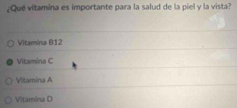 ¿Qué vitamina es importante para la salud de la piel y la vista?
Vitamina B12
Vitamina C
Vitamina A
Vitamina D