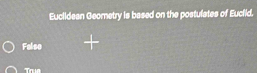 Euclidean Geometry is based on the postulates of Euclid.
False et
Trua