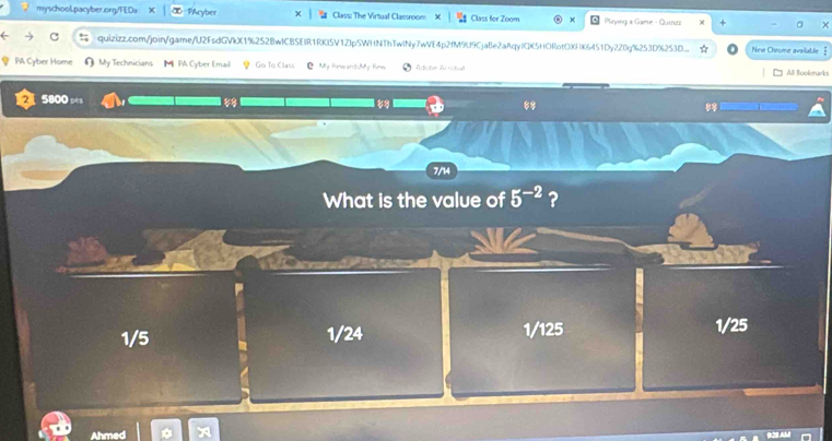 PAcyber Clavs: The Virtual Classroom Class for Zoom Playing a Game - Quiuz +
quizizz.com/join/game/U2FsdGVkX1%252BwICBSEIR1RKI5V1ZIpSWHNThTwlNy7wVE4p2fM9U9CjaBe2aAqylQK5HORotOXFIK6451Dy2Z0g%253D%253D. Nee Cheome available
PA Cyber Home My Technicians M PA Cyber Email Go To Class My RewardMy Kmw Ädobe Arrobe All Bookmarks
2 5800 81
to
88
7/14
What is the value of 5^(-2) ?
1/5 1/24 1/125 1/25
Ahmed