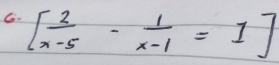 [ 2/x-5 - 1/x-1 =1]