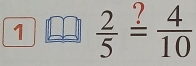 1  2/5 overset ?= 4/10 