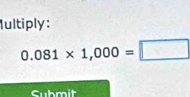 Iultiply:
0.081* 1,000=□
Submit