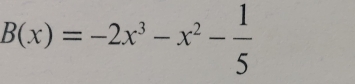 B(x)=-2x^3-x^2- 1/5 