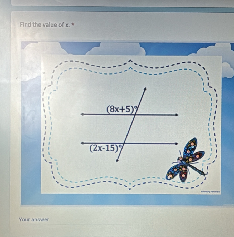 Find the value of x. *
(8x+5)^circ 
(2x-15)^circ 
Your answer