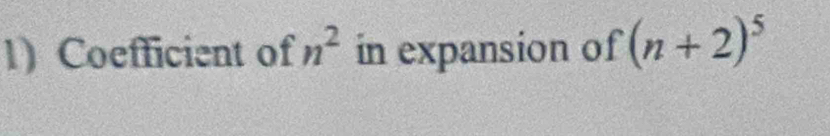 Coefficient of n^2 in expansion of (n+2)^5