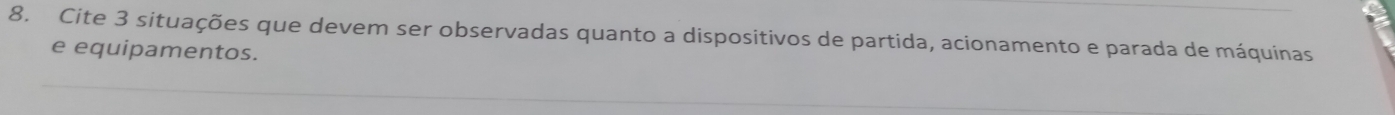 Cite 3 situações que devem ser observadas quanto a dispositivos de partida, acionamento e parada de máquinas 
e equipamentos.