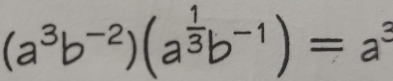 (a^3b^(-2))(a^(frac 1)3b^(-1))=a^3