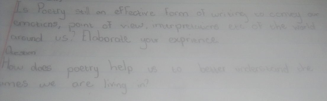 Is Poetry still an effective Form of writing to convey ou 
emotions, point of view, interpretatons exc of the world 
around us? Plaborate your exprience 
Ocestion 
How does poetry help us to better underssand the 
ames we are living on