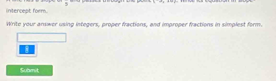 ± 50°
intercept form. 
Write your answer using integers, proper fractions, and improper fractions in simplest form. 
Submit