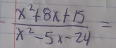 - (x^2+8x+15)/x^2-5x-24 =