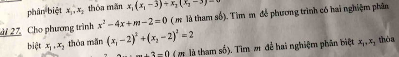 phân biệt x_1, x_2 thỏa mãn x_1(x_1-3)+x_2(x_2-3)=0
ài 27. Cho phương trình x^2-4x+m-2=0 (m là tham số). Tìm m để phương trình có hai nghiệm phân 
biệt x_1, x_2 thỏa mãn (x_1-2)^2+(x_2-2)^2=2 ...+3=0 (m là tham số). Tìm m để hai nghiệm phân biệt x_1, x_2 thỏa