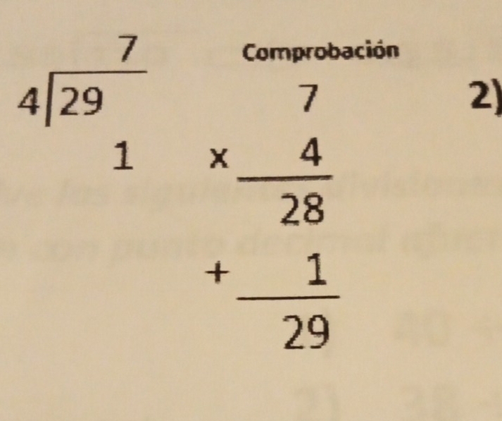 Comprobación
beginarrayr 7 4encloselongdiv 29endarray beginarrayr 7 * 4 hline 28 +1 hline 29endarray
2)
1