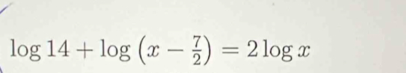 log 14+log (x- 7/2 )=2log x