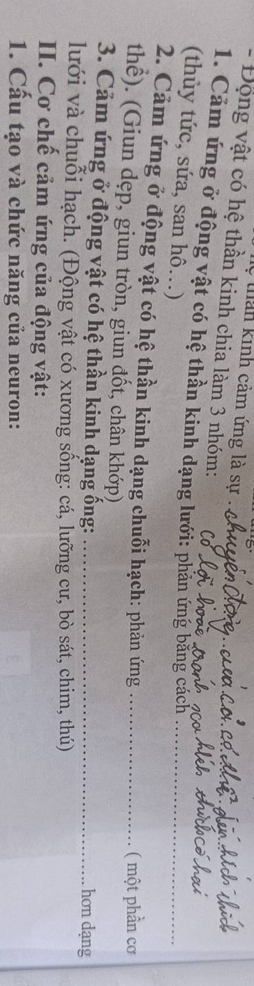 tan kinh cảm ứng là sự 
- Động vật có hệ thần kinh chia làm 3 nhóm: 
1. Cảm ứng ở động vật có hệ thần kinh dạng lưới: phản ứng bằng cách_ 
(thủy tức, sứa, san hô..) 
2. Cảm ứng ở động vật có hệ thần kinh dạng chuỗi hạch: phản ứng_ 
( một phần cơ 
thể). (Giun dẹp, giun tròn, giun đốt, chân khớp). 
3. Cảm ứng ở động vật có hệ thần kinh dạng ống: _hơn dạng 
lưới và chuỗi hạch. (Động vật có xương sống: cá, lưỡng cư, bò sát, chim, thú) 
II. Cơ chế cảm ứng của động vật: 
1. Cấu tạo và chức năng của neuron: