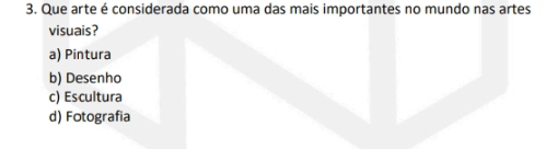 Que arte é considerada como uma das mais importantes no mundo nas artes
visuais?
a) Pintura
b) Desenho
c) Escultura
d) Fotografia