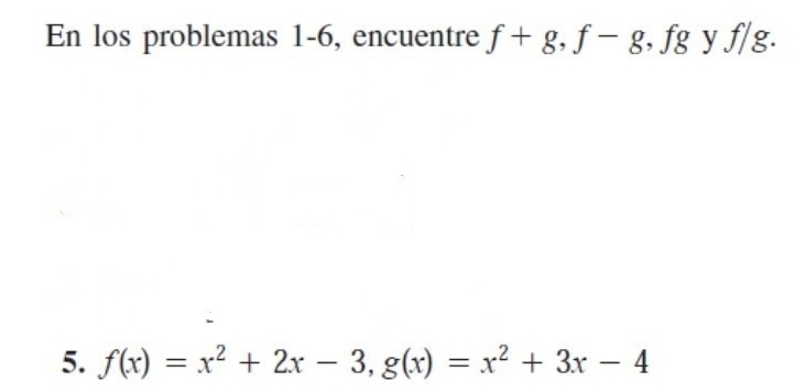 En los problemas 1-6, encuentre f+g, f-g, fg y f/g. 
5. f(x)=x^2+2x-3, g(x)=x^2+3x-4