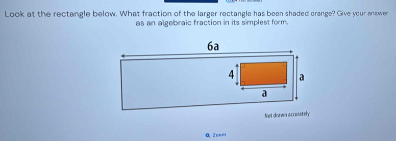 Look at the rectangle below. What fraction of the larger rectangle has been shaded orange? Give your answer 
as an algebraic fraction in its simplest form. 
Q Zoom