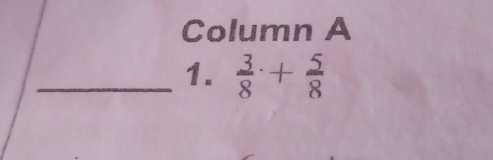 Column A
_1.  3/8 + 5/8 