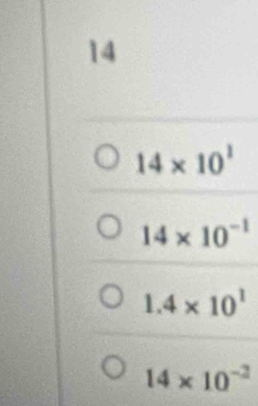 14
14* 10^1
14* 10^(-1)
1.4* 10^1
14* 10^(-2)