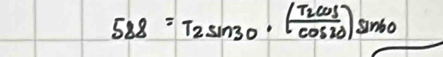 588=T_2sin 30· (frac T_2cos cos 20)sin 60