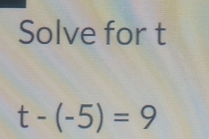 Solve for t
t-(-5)=9