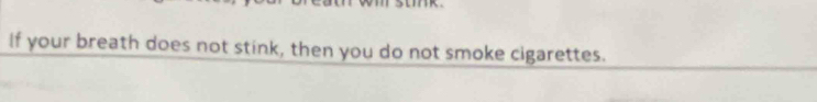 If your breath does not stink, then you do not smoke cigarettes.