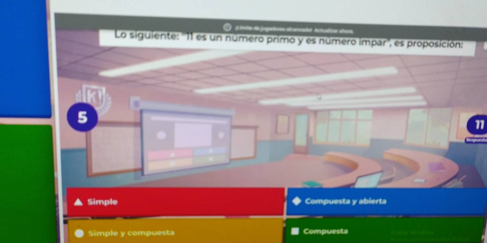 mito d jugadores deareaded Actuáics añora
Lo siguiente: '' 11 es un número primo y es número impar'', es proposición:
5
11
Simple Compuesta y abierta
Simple y compuesta Compuesta