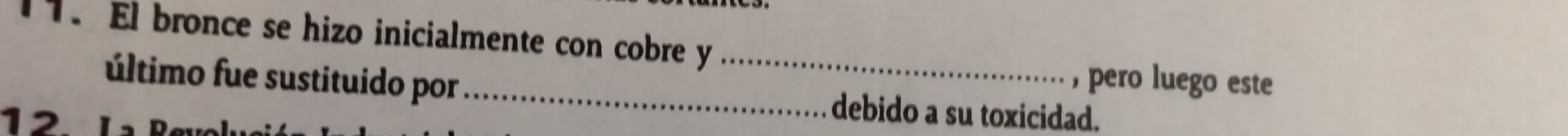 El bronce se hizo inicialmente con cobre y_ 
, pero luego este 
último fue sustituido por _debido a su toxicidad. 
12