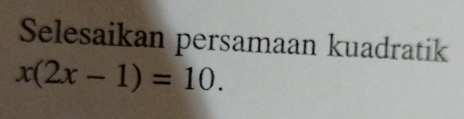 Selesaikan persamaan kuadratik
x(2x-1)=10.