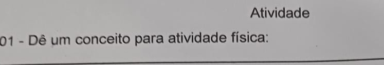 Atividade 
01 - Dê um conceito para atividade física: 
_ 
_