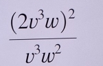 frac (2v^3w)^2v^3w^2