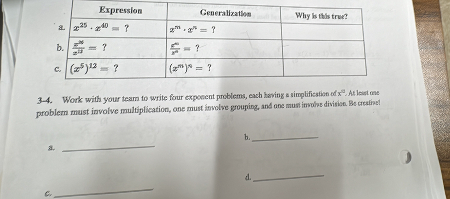 3-4. Work with your team to write four exponent problems, each having a simplification of x^(12). At least one
problem must involve multiplication, one must involve grouping, and one must involve division. Be creative!
b._
a.
_
d._
C.
_