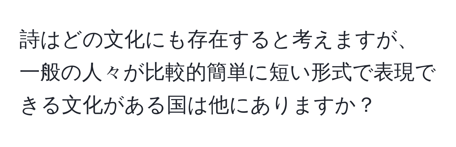 詩はどの文化にも存在すると考えますが、一般の人々が比較的簡単に短い形式で表現できる文化がある国は他にありますか？