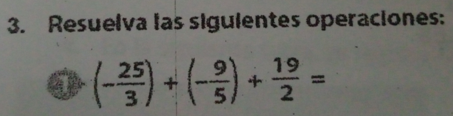 Resuelva las sigulentes operaciones:
(- 25/3 )+(- 9/5 )+ 19/2 =