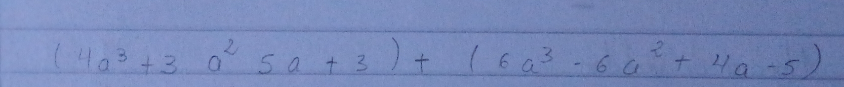 (4a^3+3a^25a+3)+(6a^3-6a^2+4a-5)