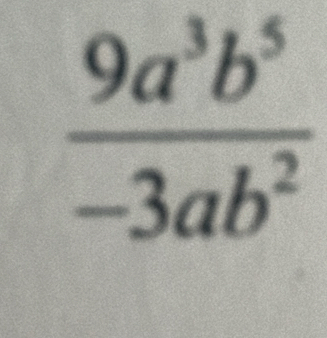  9a^3b^5/-3ab^2 