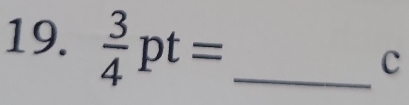  3/4 pt= _ 
c