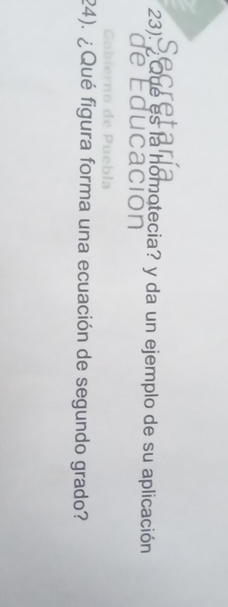 Sec 
23). Que es la homotecia? y da un ejemplo de su aplicación 
a 
e Educación 
24). ¿Qué figura forma una ecuación de segundo grado?