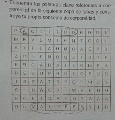 Encuentra las palabras clave referentes a cor- 
poreidad en la siguiente sopa de letras y cons- 
truye fu propio concepto de corporeidad.