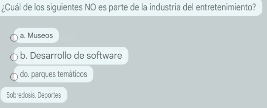 ¿Cuál de los siguientes NO es parte de la industria del entretenimiento?
a. Museos
b. Desarrollo de software
do. parques temáticos
Sobredosis. Deportes