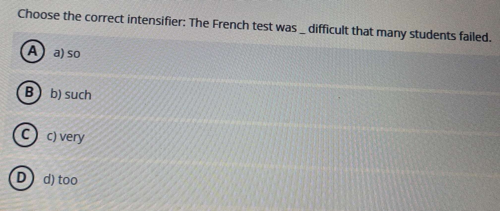 Resuelto:Choose the correct intensifier: The French test was ...